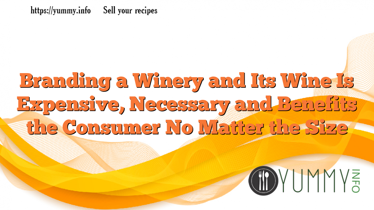 Branding a Winery and Its Wine Is Expensive, Necessary and Benefits the Consumer No Matter the Size